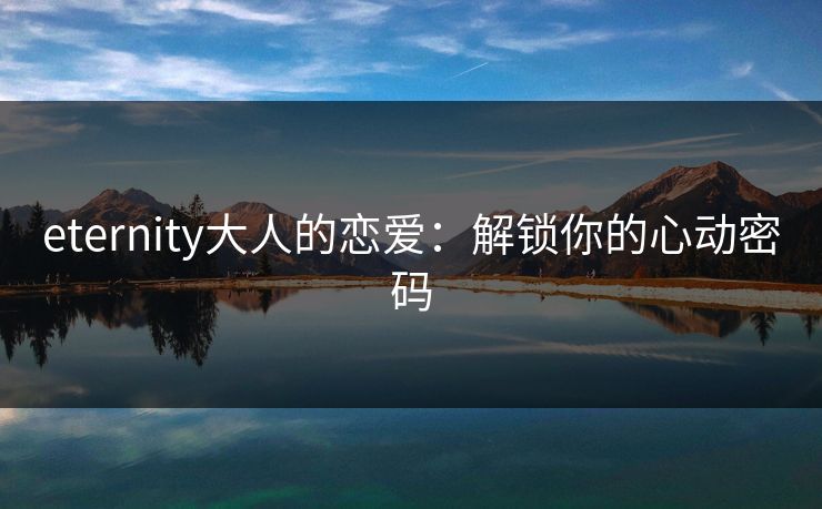 eternity大人的恋爱：解锁你的心动密码