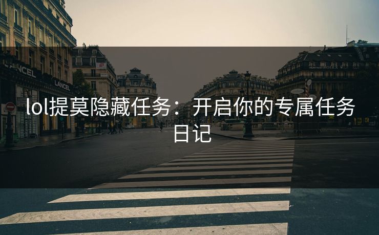lol提莫隐藏任务：开启你的专属任务日记